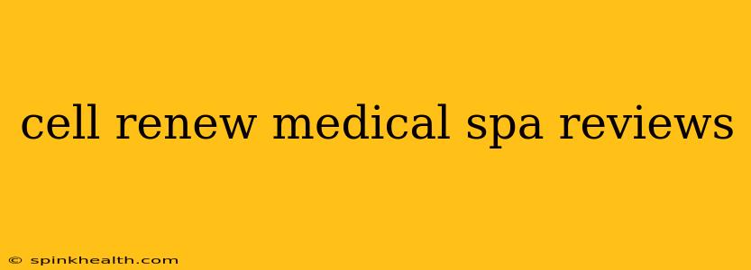cell renew medical spa reviews