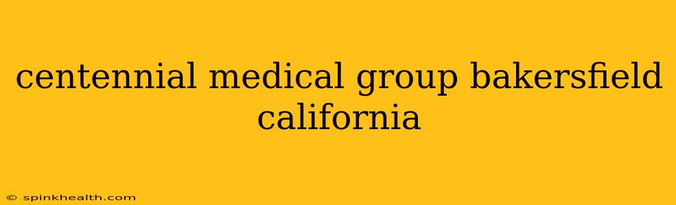 centennial medical group bakersfield california