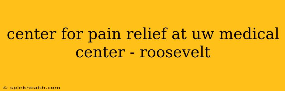 center for pain relief at uw medical center - roosevelt