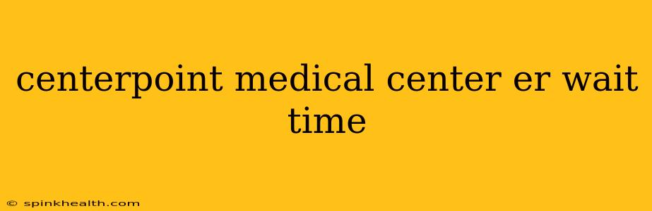 centerpoint medical center er wait time