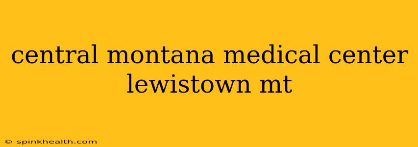 central montana medical center lewistown mt