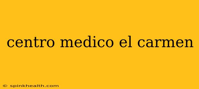 centro medico el carmen
