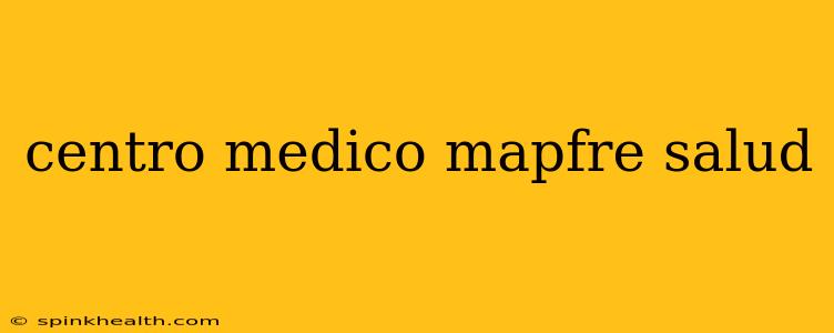 centro medico mapfre salud