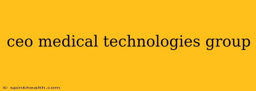 ceo medical technologies group