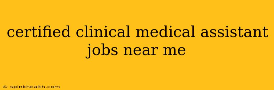 certified clinical medical assistant jobs near me