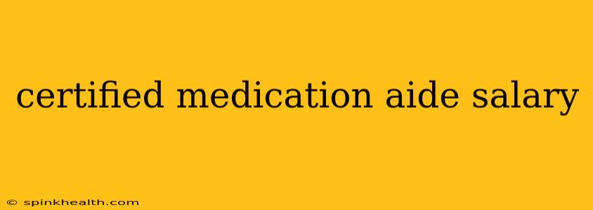 certified medication aide salary