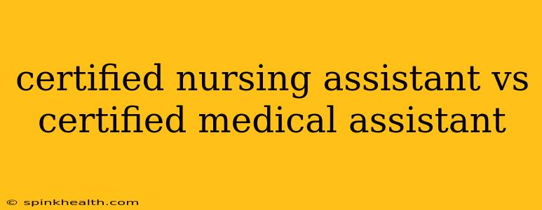 certified nursing assistant vs certified medical assistant