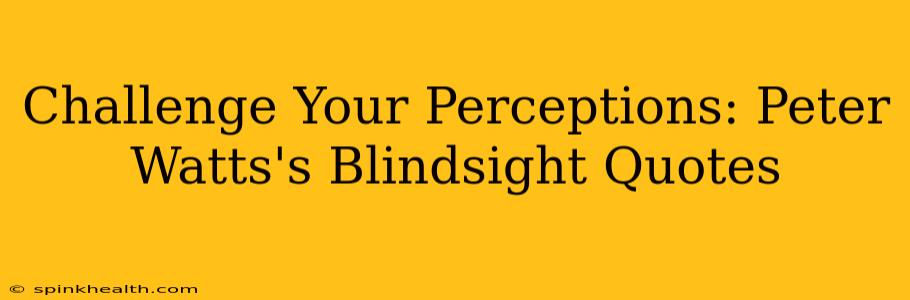 Challenge Your Perceptions: Peter Watts's Blindsight Quotes