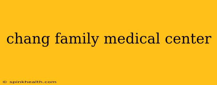 chang family medical center