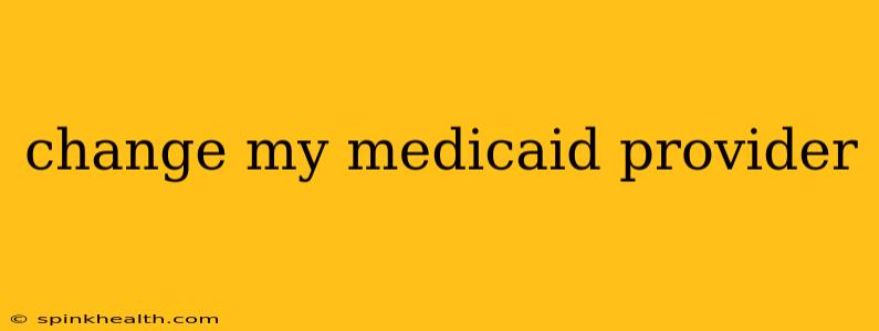 change my medicaid provider