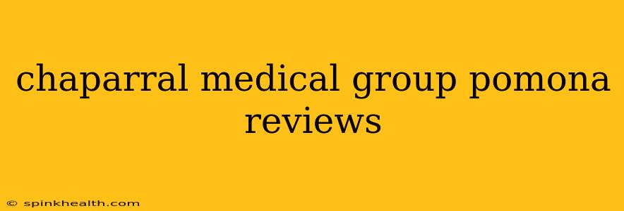 chaparral medical group pomona reviews