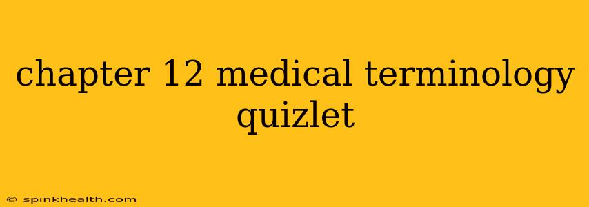chapter 12 medical terminology quizlet