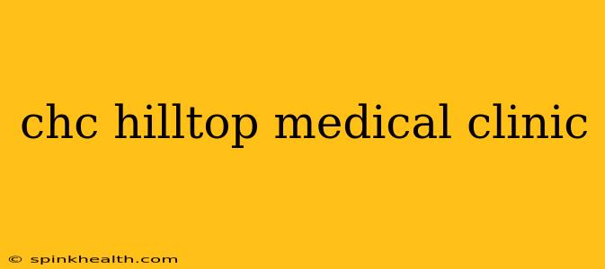 chc hilltop medical clinic