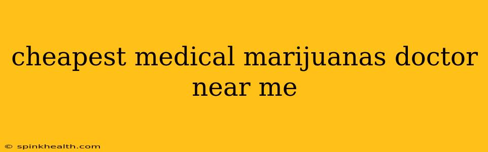 cheapest medical marijuanas doctor near me