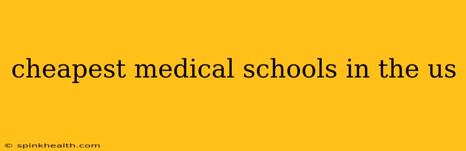 cheapest medical schools in the us
