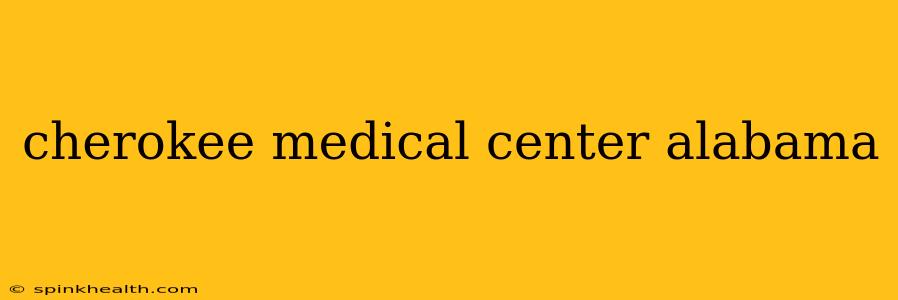 cherokee medical center alabama
