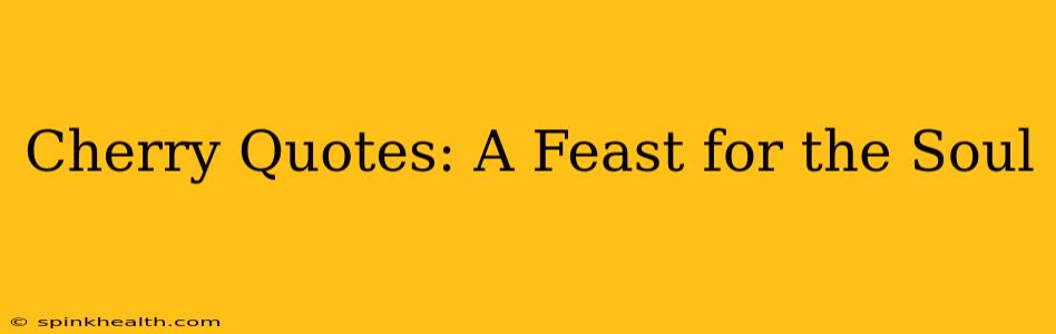 Cherry Quotes: A Feast for the Soul