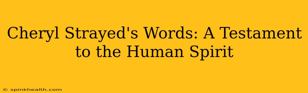 Cheryl Strayed's Words: A Testament to the Human Spirit