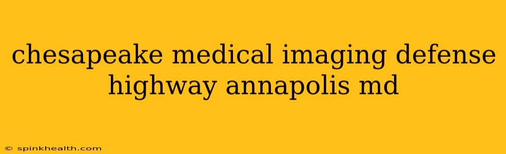 chesapeake medical imaging defense highway annapolis md
