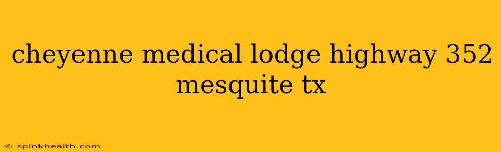 cheyenne medical lodge highway 352 mesquite tx