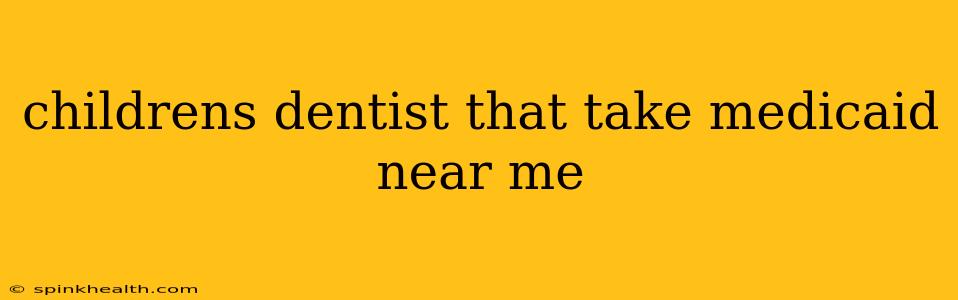 childrens dentist that take medicaid near me