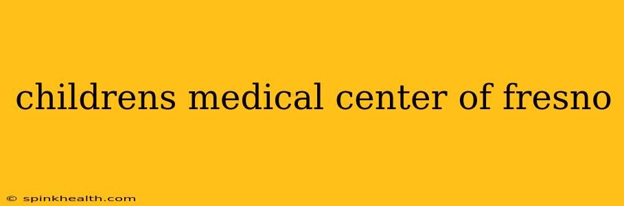 childrens medical center of fresno