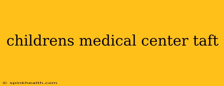 childrens medical center taft