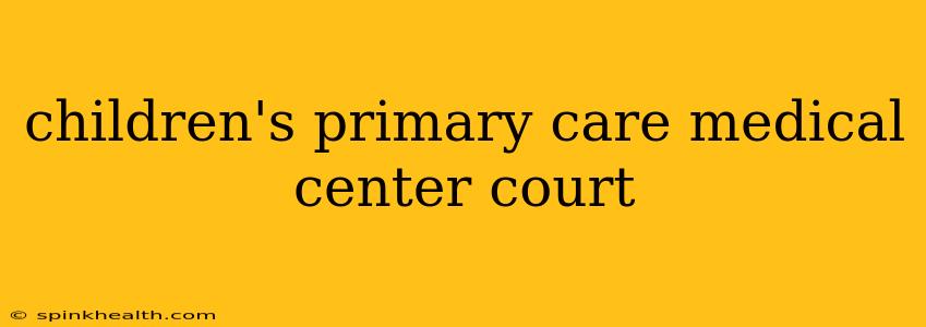 children's primary care medical center court