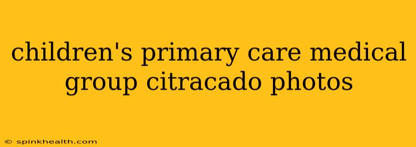 children's primary care medical group citracado photos