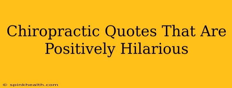 Chiropractic Quotes That Are Positively Hilarious