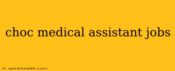 choc medical assistant jobs