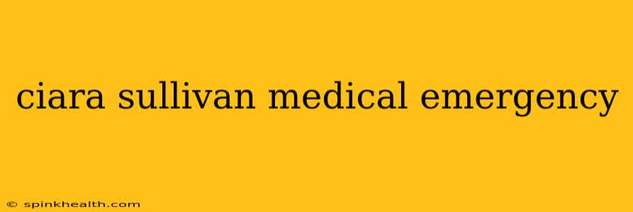 ciara sullivan medical emergency