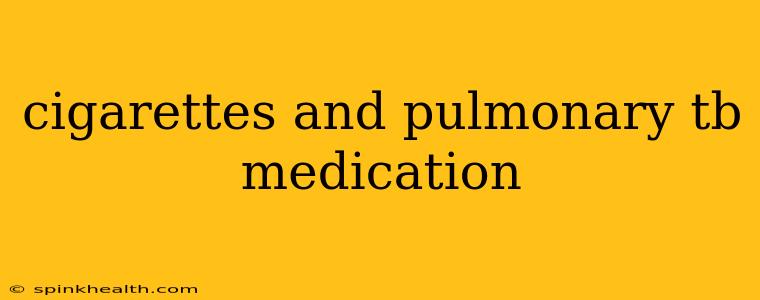 cigarettes and pulmonary tb medication