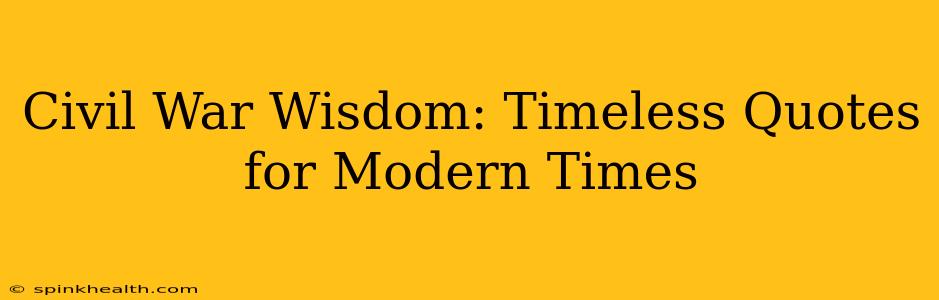 Civil War Wisdom: Timeless Quotes for Modern Times