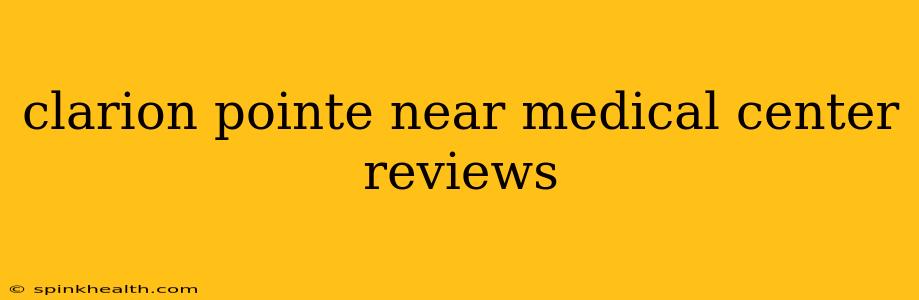 clarion pointe near medical center reviews