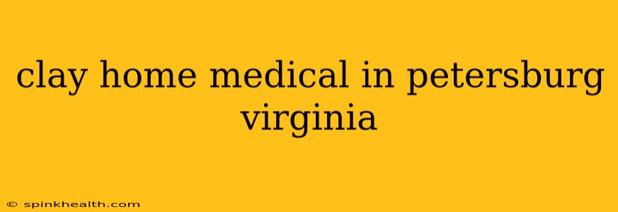 clay home medical in petersburg virginia