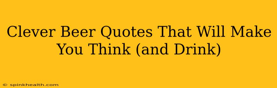 Clever Beer Quotes That Will Make You Think (and Drink)