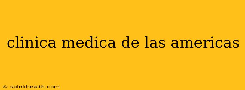 clinica medica de las americas