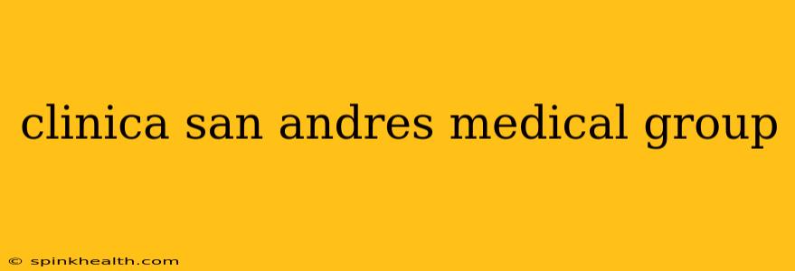clinica san andres medical group