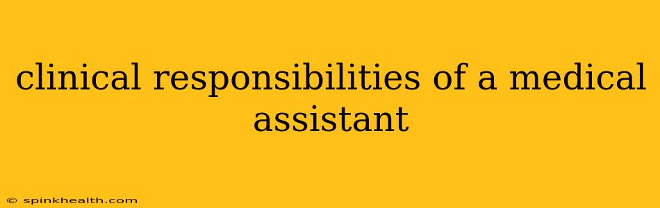 clinical responsibilities of a medical assistant
