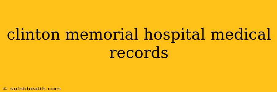 clinton memorial hospital medical records
