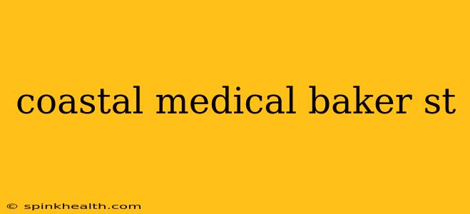 coastal medical baker st