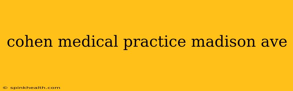 cohen medical practice madison ave