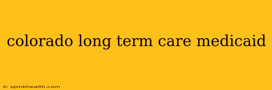 colorado long term care medicaid