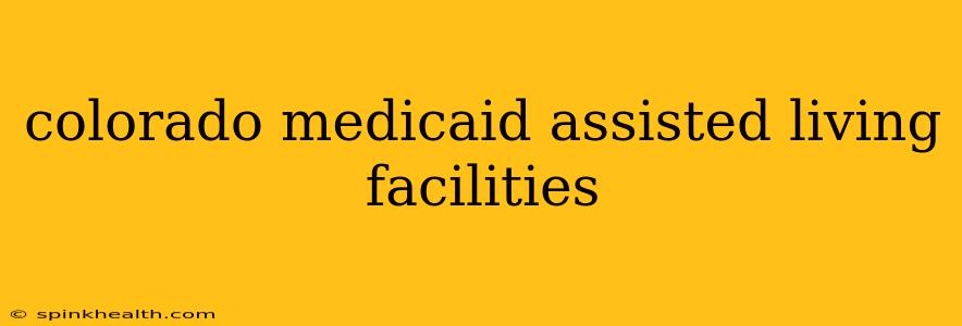 colorado medicaid assisted living facilities