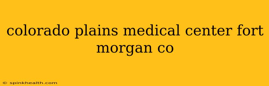 colorado plains medical center fort morgan co