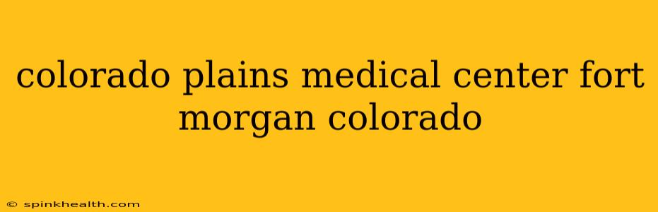 colorado plains medical center fort morgan colorado