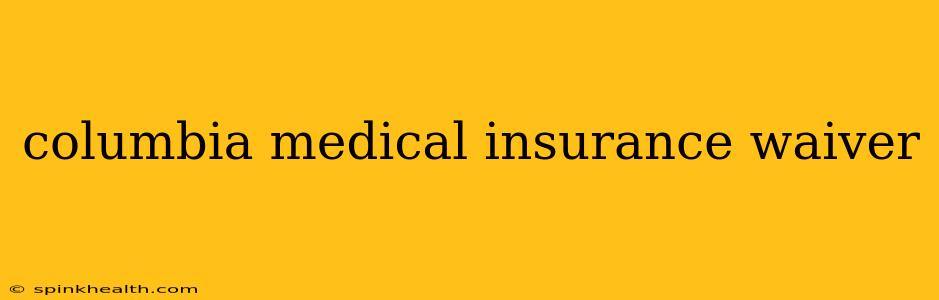 columbia medical insurance waiver