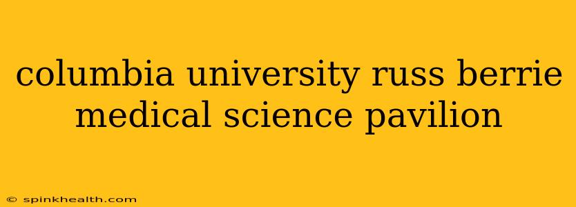 columbia university russ berrie medical science pavilion