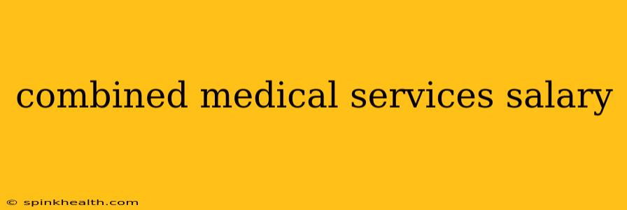 combined medical services salary
